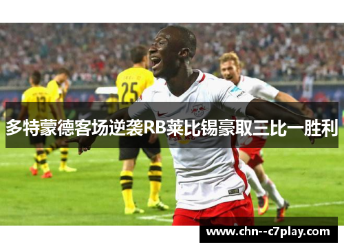 多特蒙德客场逆袭RB莱比锡豪取三比一胜利