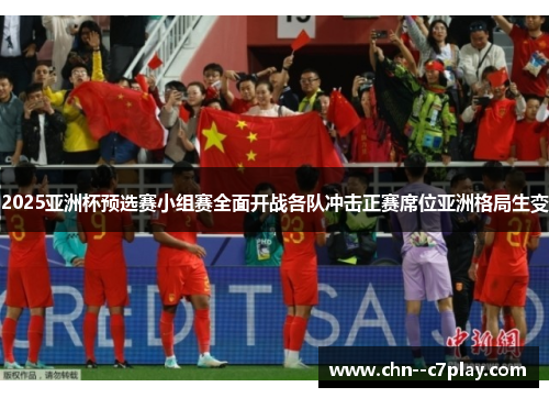 2025亚洲杯预选赛小组赛全面开战各队冲击正赛席位亚洲格局生变 2025亚洲杯预选赛小组赛全面开战各队冲击正赛席位亚洲格局生变