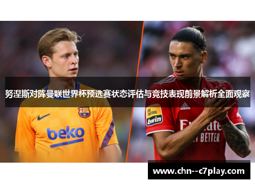 努涅斯对阵曼联世界杯预选赛状态评估与竞技表现前景解析全面观察 努涅斯对阵曼联世界杯预选赛状态评估与竞技表现前景解析全面观察
