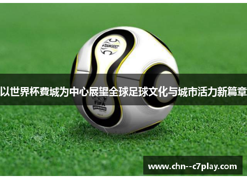 以世界杯費城为中心展望全球足球文化与城市活力新篇章