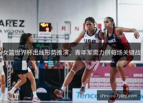 女篮世界杯出线形势推演，青年军需力拼每场关键战